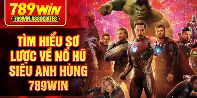 Nổ Hũ Siêu Anh Hùng 789WIN - Giải Thưởng Siêu Khủng 1 Tìm hiểu sơ lược về nổ hũ siêu anh hùng 789Win