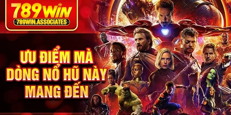 Nổ Hũ Siêu Anh Hùng 789WIN - Giải Thưởng Siêu Khủng 2 Ưu điểm mà dòng nổ hũ này mang đến