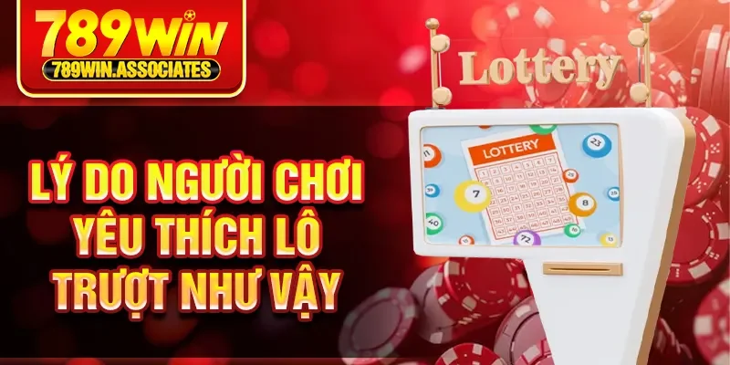Cách Đánh Lô Trượt Miền Bắc 789WIN Chuẩn Xác, Hiệu Quả 3 Lý do người chơi yêu thích lô trượt như vậy